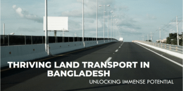 Bangladesh’s Land Transport: A Thriving Sector with Immense Potential